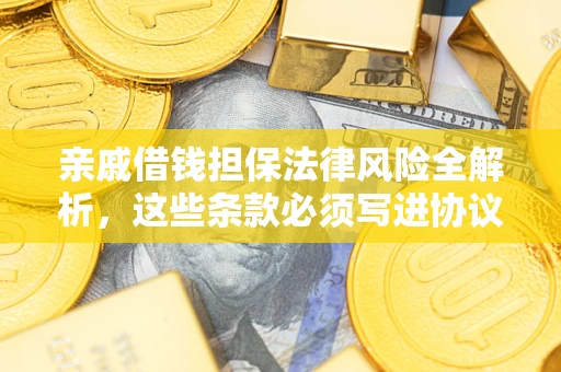 北京亲戚借钱担保法律风险全解析，这些条款必须写进协议