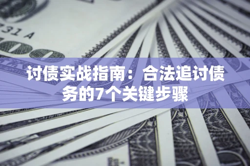 北京讨债实战指南：合法追讨债务的7个关键步骤