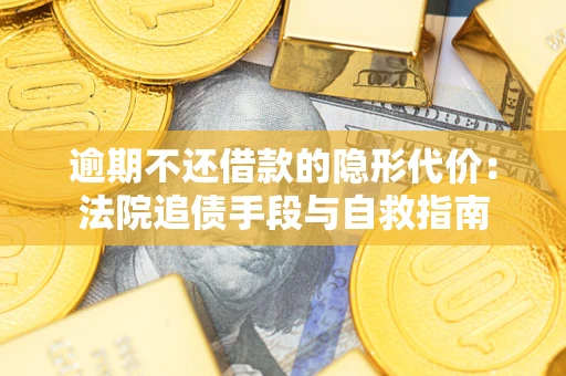 北京逾期不还借款的隐形代价：法院追债手段与自救指南