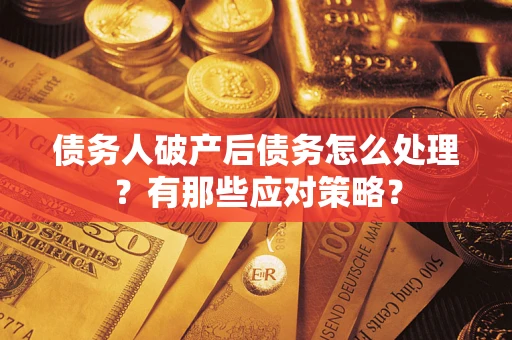 北京债务人破产后债务怎么处理？有那些应对策略？